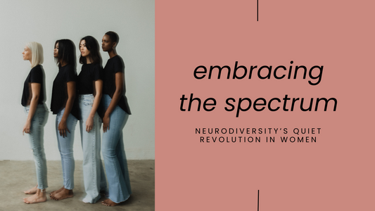Embracing Differences: Exploring Neurodiversity and Its Unique Impact on Women
